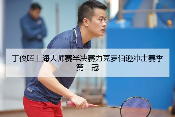 丁俊晖上海大师赛半决赛力克罗伯逊冲击赛季第二冠
