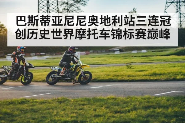 巴斯蒂亚尼尼奥地利站三连冠创历史世界摩托车锦标赛巅峰